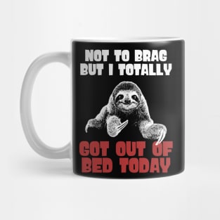 Not To Brag But I Totally Got Out Of Bed Today Mug